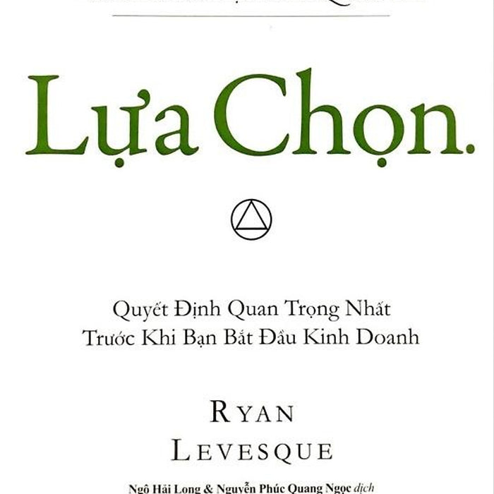 Lựa Chọn - Quyết Định Quan Trọng Nhất Trước Khi Bạn Bắt Đầu Kinh Doanh Lựa Chọn - Quyết Định Quan Trọng Nhất Trước Khi Bạn Bắt Đầu Kinh Doanh