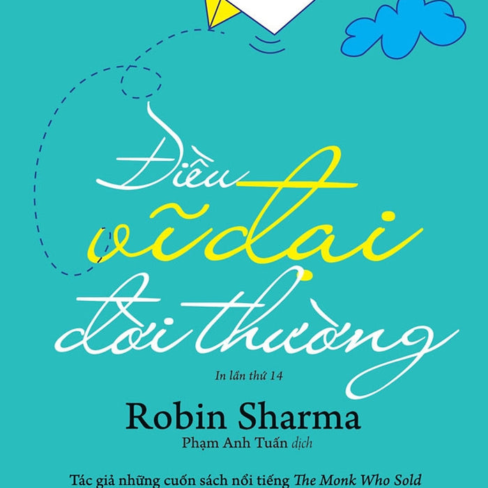 Điều Vĩ Đại Đời Thường - Robin Sharma - Phạm Anh Tuấn Dịch - (Bìa Mềm) Điều Vĩ Đại Đời Thường - Robin Sharma - Phạm Anh Tuấn Dịch - (Bìa Mềm)