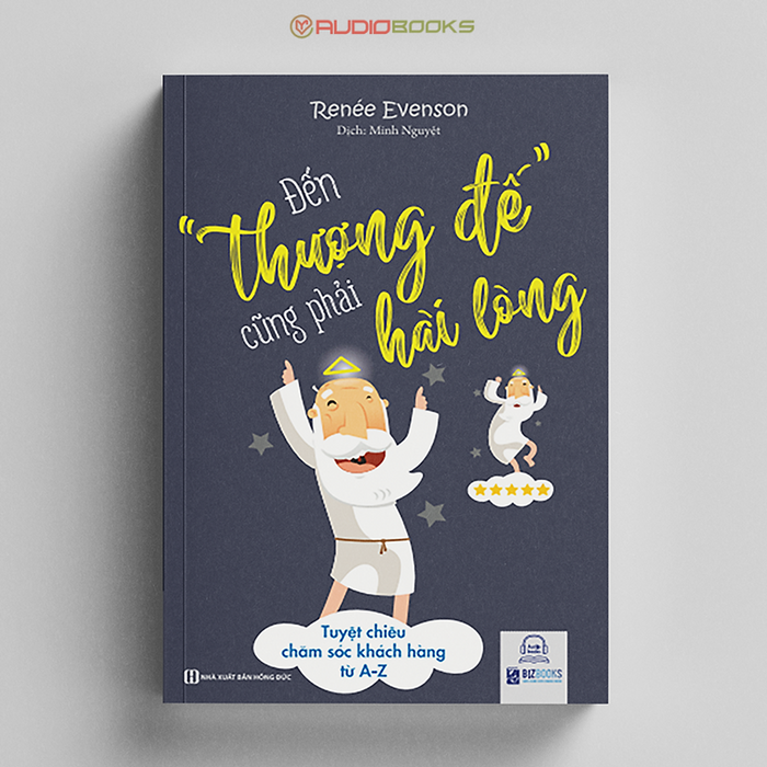 Đến Thượng Đế Cũng Phải Hài Lòng - Tuyệt Chiêu Chăm Sóc Khách Hàng Từ A-Z Đến Thượng Đế Cũng Phải Hài Lòng - Tuyệt Chiêu Chăm Sóc Khách Hàng Từ A-Z