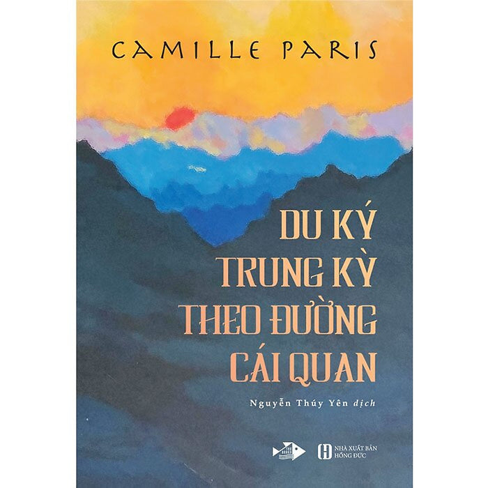 Du Ký Trung Kỳ Theo Đường Cái Quan - Camille Paris - Nguyễn Thúy Yên - (Bìa Mềm) Du Ký Trung Kỳ Theo Đường Cái Quan - Camille Paris - Nguyễn Thúy Yên - (Bìa Mềm)