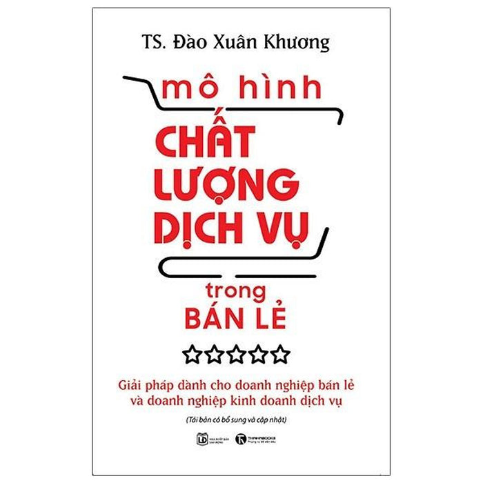 Sách - Mô Hình Chất Lượng Dịch Vụ Trong Bán Lẻ:Giải Pháp Dành Cho Doanh Nghiệp Bán Lẻ Và Doanh Nghiệp Kinh Doanh Sách - Mô Hình Chất Lượng Dịch Vụ Trong Bán Lẻ:Giải Pháp Dành Cho Doanh Nghiệp Bán Lẻ Và Doanh Nghiệp Kinh Doanh