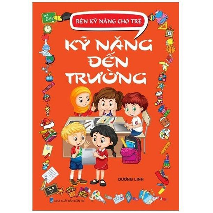 Rèn Kỹ Năng Cho Trẻ - Kỹ Năng Đến Trường Rèn Kỹ Năng Cho Trẻ - Kỹ Năng Đến Trường