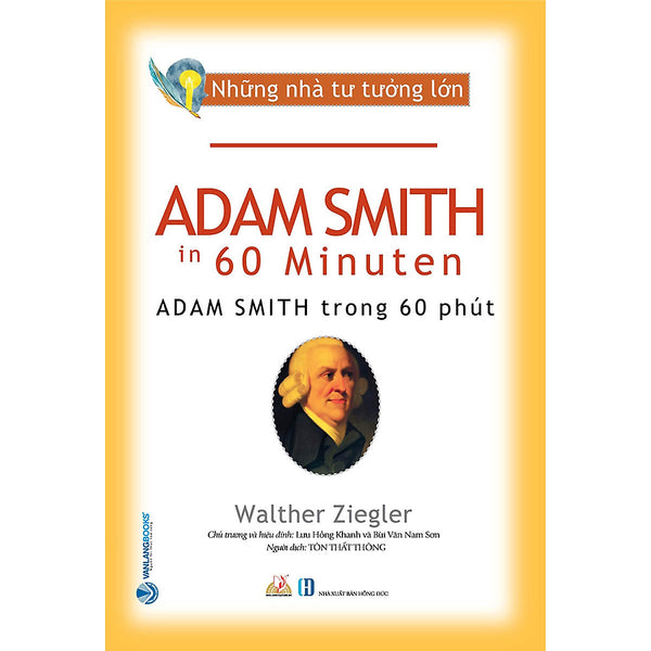 Những Nhà Tư Tưởng Lớn - Adam Smith Trong 60 Phút - Walther Ziegler - Tôn Thất Thông Dịch - Lưu Hồng Khanh & Bùi Văn Nam Sơn (Chủ Trương, Hiệu Đính) - (Bìa Mềm)