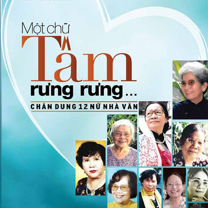Một Chữ Tâm Rưng Rưng - Chân Dung 12 Nữ Nhà Văn Một Chữ Tâm Rưng Rưng - Chân Dung 12 Nữ Nhà Văn