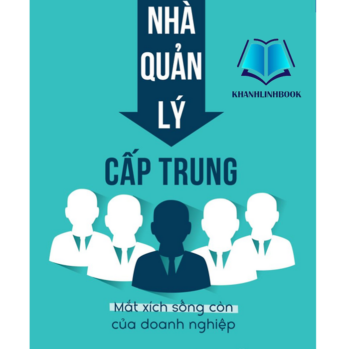 Sách - Nhà Quản Lý Cấp Trung: Mắt Xích Sống Còn Của Doanh Nghiệp (Mc) Sách - Nhà Quản Lý Cấp Trung: Mắt Xích Sống Còn Của Doanh Nghiệp (Mc)