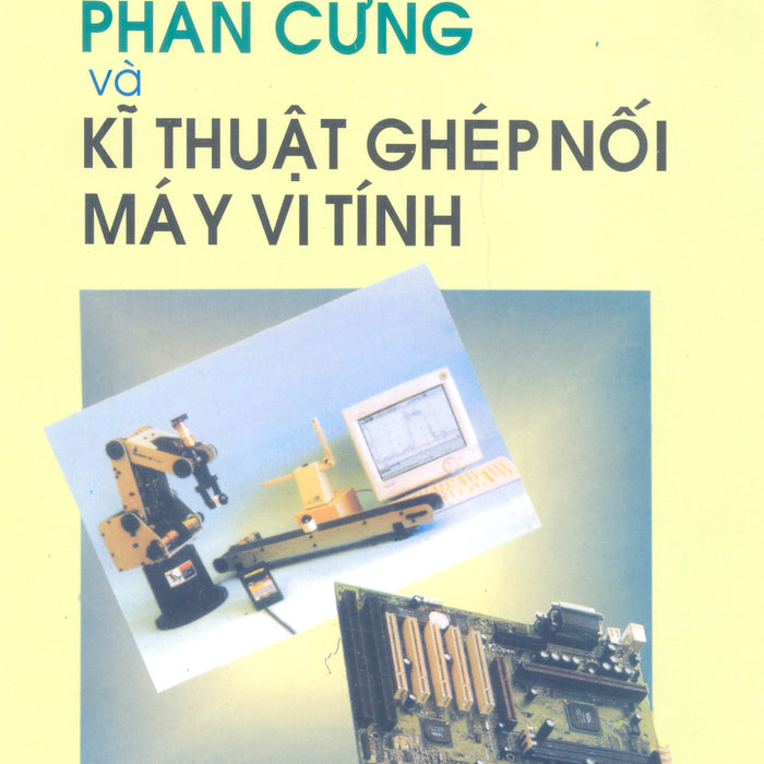 Nguyên Lí Phần Cứng Và Kĩ Thuật Ghép Nối Máy Vi Tính Nguyên Lí Phần Cứng Và Kĩ Thuật Ghép Nối Máy Vi Tính