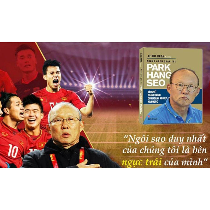 Phong Cách Quản Trị Park Hang Seo - Bí Quyết Thành Công Của Doanh Nghiệp Hàn Quốc Phong Cách Quản Trị Park Hang Seo - Bí Quyết Thành Công Của Doanh Nghiệp Hàn Quốc