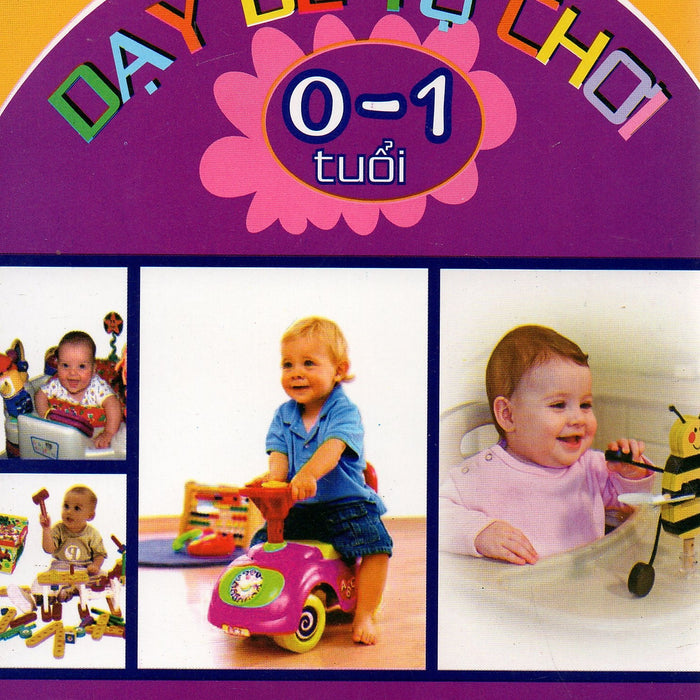 Dạy Bé Tự Chơi - 0 - 1 Tuổi Dạy Bé Tự Chơi - 0 - 1 Tuổi