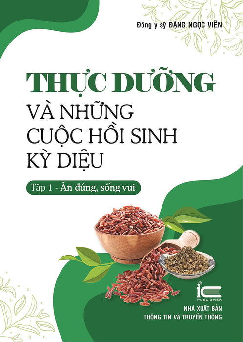 Thực Dưỡng Và Những Cuộc Hồi Sinh Kỳ Diệu - Tập 1 (Ăn Đúng, Sống Vui) - Đông Y Sỹ Đặng Ngọc Viễn - (Bìa Mềm) Thực Dưỡng Và Những Cuộc Hồi Sinh Kỳ Diệu - Tập 1 (Ăn Đúng, Sống Vui) - Đông Y Sỹ Đặng Ngọc Viễn - (Bìa Mềm)