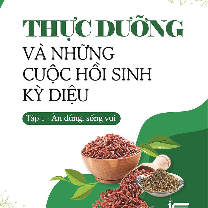 Thực Dưỡng Và Những Cuộc Hồi Sinh Kỳ Diệu - Tập 1 (Ăn Đúng, Sống Vui) - Đông Y Sỹ Đặng Ngọc Viễn - (Bìa Mềm) Thực Dưỡng Và Những Cuộc Hồi Sinh Kỳ Diệu - Tập 1 (Ăn Đúng, Sống Vui) - Đông Y Sỹ Đặng Ngọc Viễn - (Bìa Mềm)
