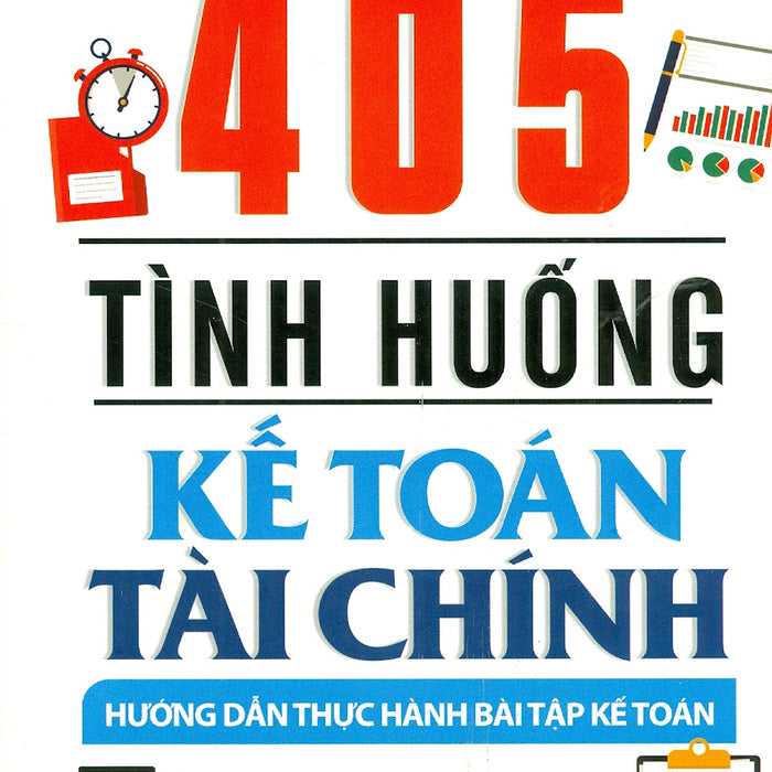 405 Tình Huống Kế Toán Tài Chính - Hướng Dẫn Thực Hành Bài Tập Kế Toán (Tái Bản Lần 3) 405 Tình Huống Kế Toán Tài Chính - Hướng Dẫn Thực Hành Bài Tập Kế Toán (Tái Bản Lần 3)