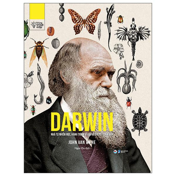 Những Trí Tuệ Vĩ Đại - Darwin Nhà Tự Nhiên Học, Hành Trình Vĩ Đại Và Thuyết Tiến Hóa Những Trí Tuệ Vĩ Đại - Darwin Nhà Tự Nhiên Học, Hành Trình Vĩ Đại Và Thuyết Tiến Hóa