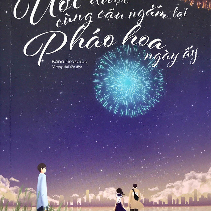 Ước Được Cùng Cậu Ngắm Lại Pháo Hoa Ngày Ấy (Tặng Kèm Bookmark) Ước Được Cùng Cậu Ngắm Lại Pháo Hoa Ngày Ấy (Tặng Kèm Bookmark)