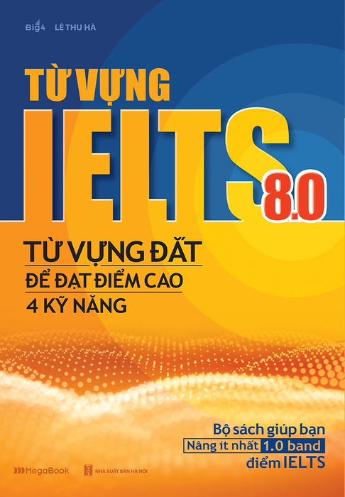 Từ Vựng Ielts 8.0 - Từ Vựng Đắt Để Đạt Điểm Cao 4 Kỹ Năng Từ Vựng Ielts 8.0 - Từ Vựng Đắt Để Đạt Điểm Cao 4 Kỹ Năng