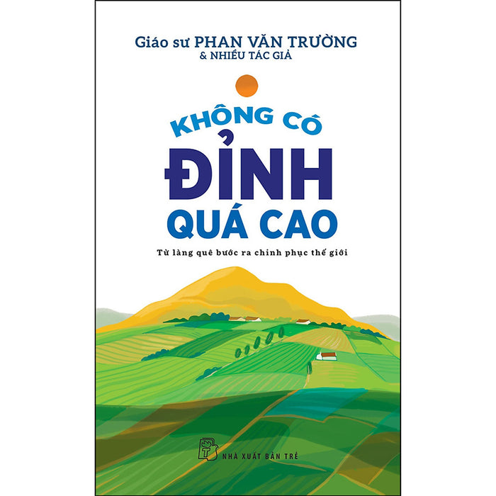 Không Có Đỉnh Quá Cao - Từ Làng Quê Bước Ra Chinh Phục Thế Giới Không Có Đỉnh Quá Cao - Từ Làng Quê Bước Ra Chinh Phục Thế Giới