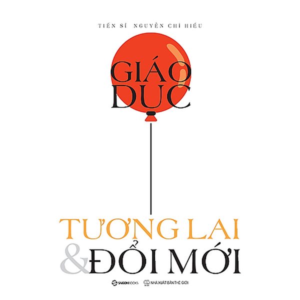 Giáo Dục, Tương Lai & Đổi Mới - Tác Giả: Nguyễn Chí Hiếu - Sg