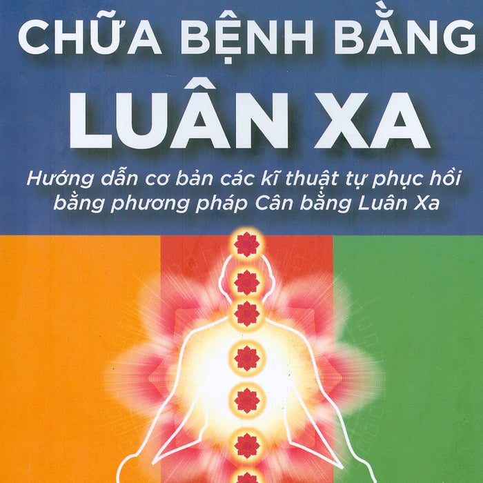 Chữa Bệnh Bằng Luân Xa (Hướng Dẫn Cơ Bản Các Kỹ Thuật Tự Phục Hồi Bằng Phương Pháp Cân Bằng Luân Xa) (Tái Bản 2023) Chữa Bệnh Bằng Luân Xa (Hướng Dẫn Cơ Bản Các Kỹ Thuật Tự Phục Hồi Bằng Phương Pháp Cân Bằng Luân Xa) (Tái Bản 2023)