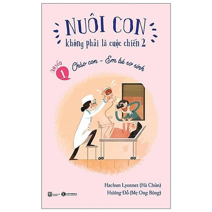 Nuôi Con Không Phải Là Cuộc Chiến 1 - Chào Con - Em Bé Sơ Sinh (Tái Bản 2021) Nuôi Con Không Phải Là Cuộc Chiến 1 - Chào Con - Em Bé Sơ Sinh (Tái Bản 2021)