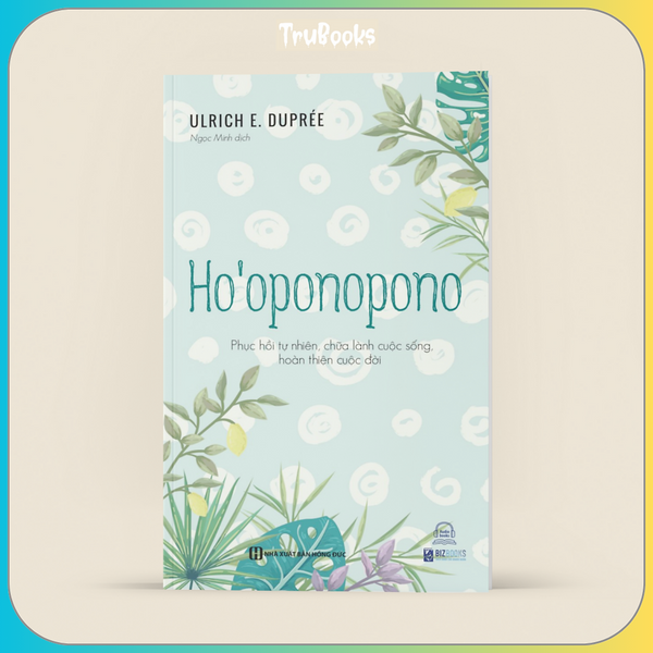 Ho’Oponopono - Phục Hồi Tự Nhiên, Chữa Lành Cuộc Sống, Hoàn Thiện Cuộc Đời