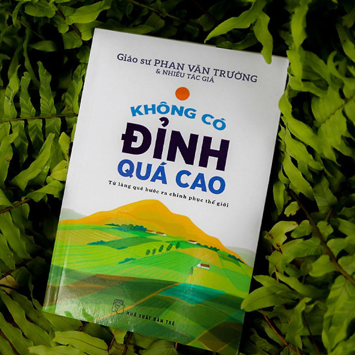 Không Có Đỉnh Quá Cao - Từ Làng Quê Bước Ra Chinh Phục Thế Giới Không Có Đỉnh Quá Cao - Từ Làng Quê Bước Ra Chinh Phục Thế Giới