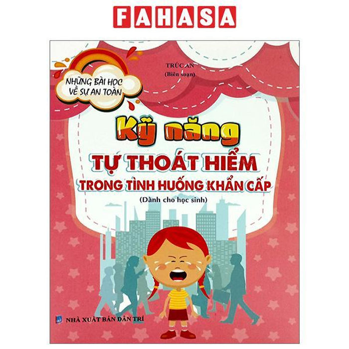 Những Bài Học Về Sự An Toàn - Kỹ Năng Tự Thoát Hiểm Trong Tình Huống Khẩn Cấp (Dành Cho Học Sinh) Những Bài Học Về Sự An Toàn - Kỹ Năng Tự Thoát Hiểm Trong Tình Huống Khẩn Cấp (Dành Cho Học Sinh)
