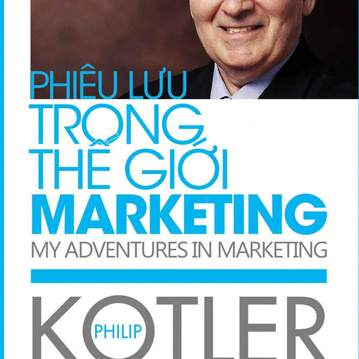 Phiêu Lưu Trong Thế Giới Marketing - Philip Kotler - Nguyễn Dương Hiếu, Phan Thị Thùy Vi Dịch - (Bìa Mềm) Phiêu Lưu Trong Thế Giới Marketing - Philip Kotler - Nguyễn Dương Hiếu, Phan Thị Thùy Vi Dịch - (Bìa Mềm)
