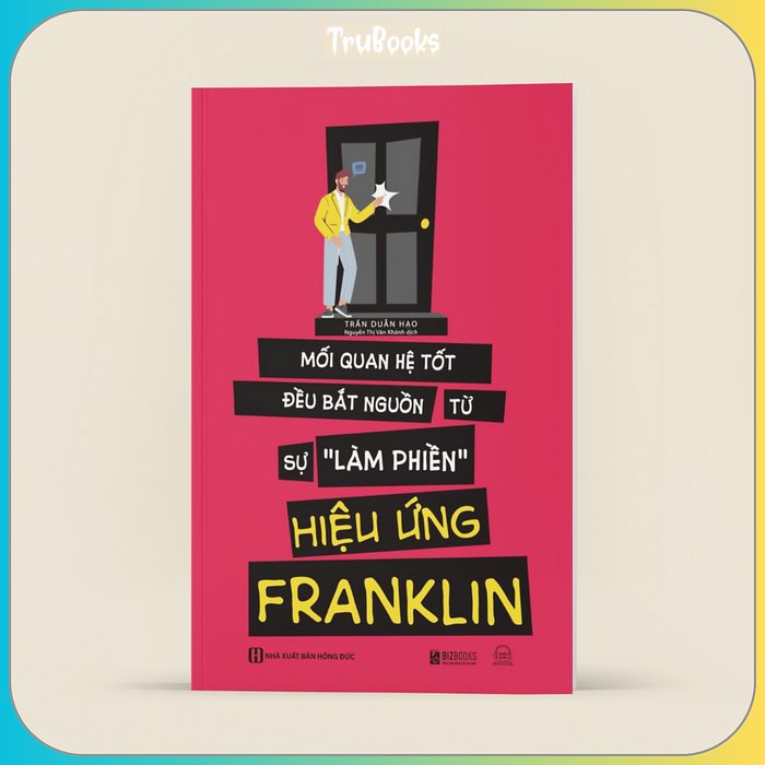 Hiệu Ứng Franklin - Mối Quan Hệ Tốt Bắt Nguồn Từ Sự Làm Phiền Hiệu Ứng Franklin - Mối Quan Hệ Tốt Bắt Nguồn Từ Sự Làm Phiền