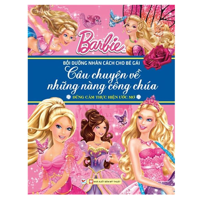Barbie - Dũng Cảm Thực Hiện Ước Mơ - Câu Chuyện Về Những Nàng Công Chúa Barbie - Dũng Cảm Thực Hiện Ước Mơ - Câu Chuyện Về Những Nàng Công Chúa