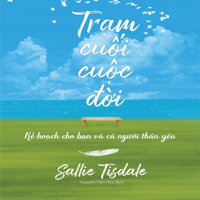Trạm Cuối Cuộc Đời – Kế Hoạch Cho Bạn Và Cả Người Thân Yêu Trạm Cuối Cuộc Đời – Kế Hoạch Cho Bạn Và Cả Người Thân Yêu