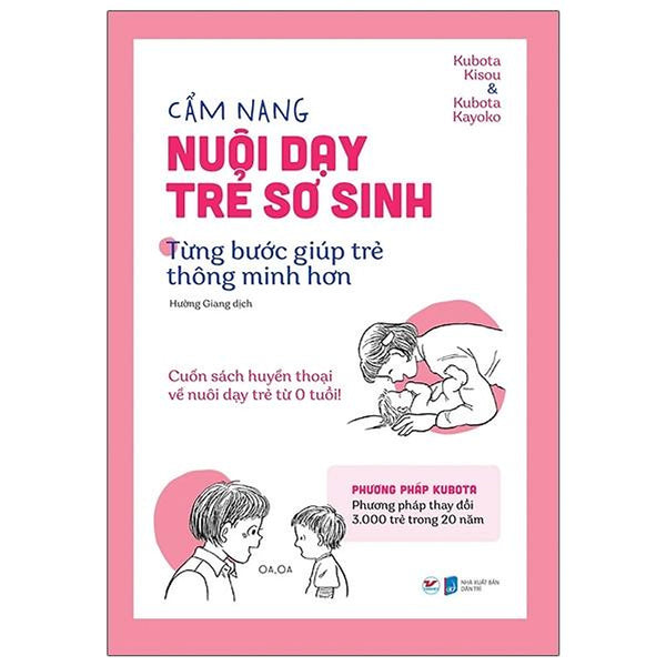 Cẩm Nang Nuôi Dạy Trẻ Sơ Sinh - Từng Bước Giúp Trẻ Thông Minh Hơn: Cuốn Sách Huyền Thoại Về Nuôi Dạy Trẻ Từ 0 Tuổi
