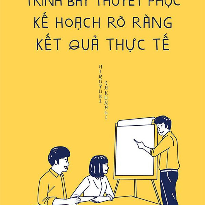 Trình Bày Thuyết Phục, Kế Hoạch Rõ Ràng, Kết Quả Thực Tế Trình Bày Thuyết Phục, Kế Hoạch Rõ Ràng, Kết Quả Thực Tế