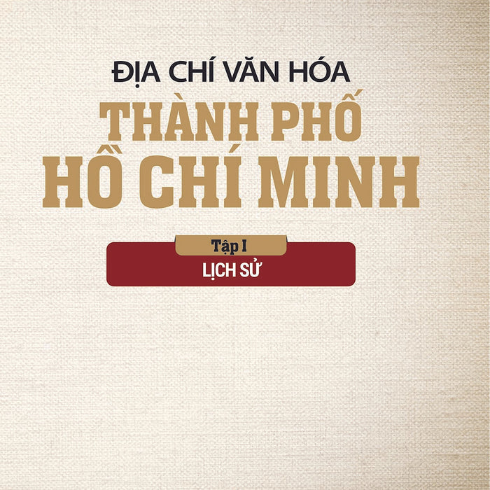 Địa Chí Văn Hóa Thành Phố Hồ Chí Minh - Tập 1: Lịch Sử Địa Chí Văn Hóa Thành Phố Hồ Chí Minh - Tập 1: Lịch Sử