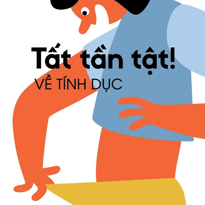 Tất Tần Tật! Về Tính Dục - Myriam Daguzan Bernier - Aq Dịch - (Bìa Mềm) Tất Tần Tật! Về Tính Dục - Myriam Daguzan Bernier - Aq Dịch - (Bìa Mềm)