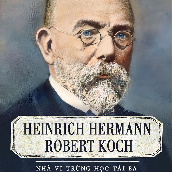 Kể Chuyện Cuộc Đời Các Thiên Tài: Heinrich Hermann Robert Koch - Nhà Vi Trùng Học Tài Ba Kể Chuyện Cuộc Đời Các Thiên Tài: Heinrich Hermann Robert Koch - Nhà Vi Trùng Học Tài Ba