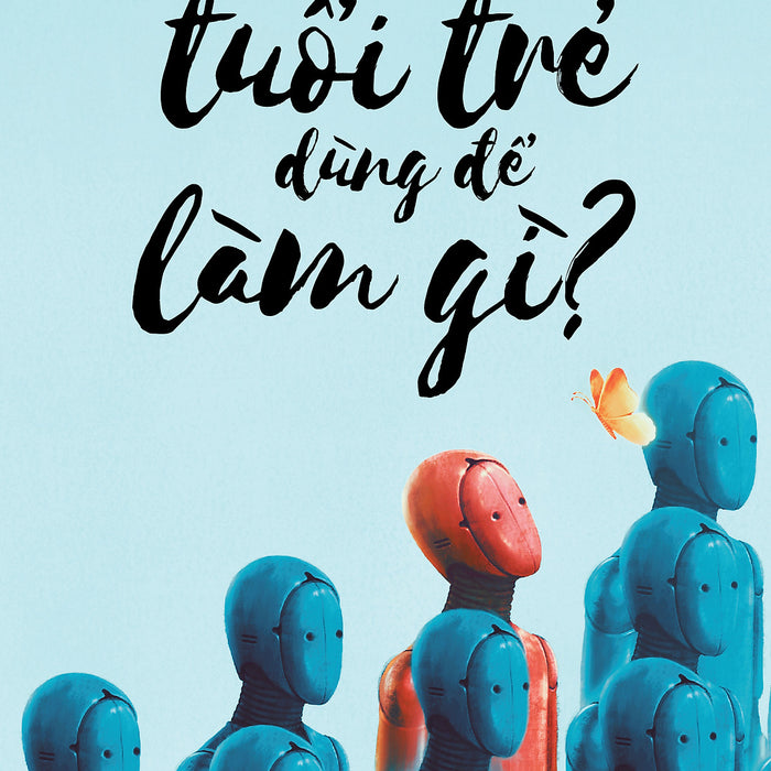 Tuổi Trẻ Dùng Để Làm Gì ? Tuổi Trẻ Dùng Để Làm Gì ?