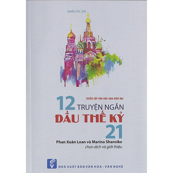 Tuyển Tập Văn Học Nga Hiện Đại - 12 Truyện Ngắn Đầu Thế Kỷ 21 Tuyển Tập Văn Học Nga Hiện Đại - 12 Truyện Ngắn Đầu Thế Kỷ 21