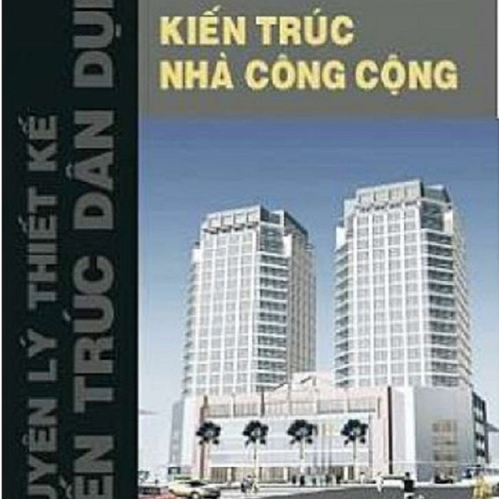 Nguyên Lý Thiết Kế Kiến Trúc Dân Dụng - Kiến Trúc Nhà Công Cộng (2023) Nguyên Lý Thiết Kế Kiến Trúc Dân Dụng - Kiến Trúc Nhà Công Cộng (2023)