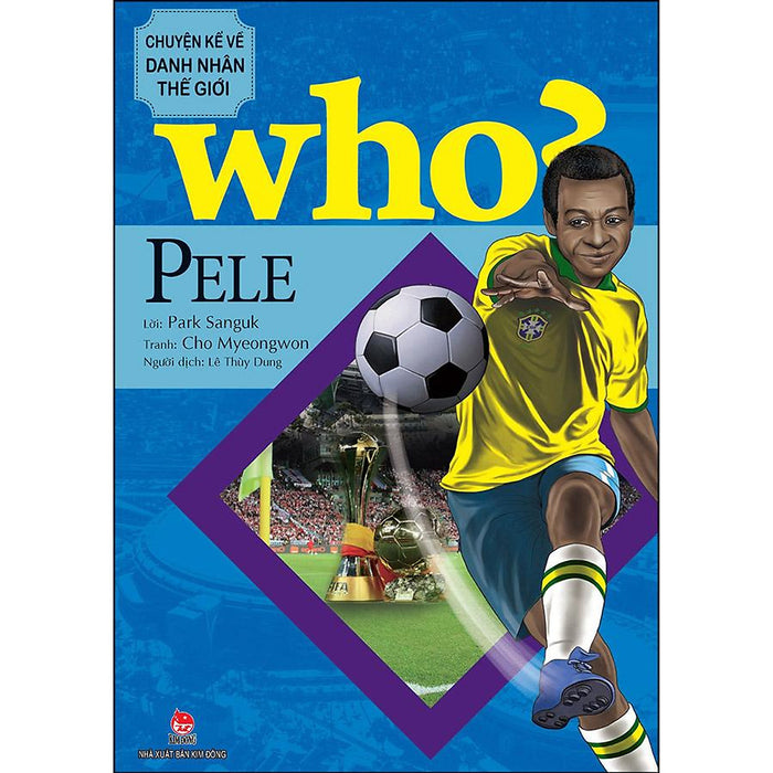 Who? Chuyện Kể Về Danh Nhân Thế Giới: Pele Who? Chuyện Kể Về Danh Nhân Thế Giới: Pele