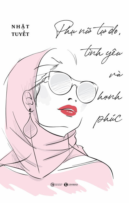 Phụ Nữ Tự Do, Tình Yêu Và Hạnh Phúc - Nhật Tuyết - (Bìa Mềm) Phụ Nữ Tự Do, Tình Yêu Và Hạnh Phúc - Nhật Tuyết - (Bìa Mềm)