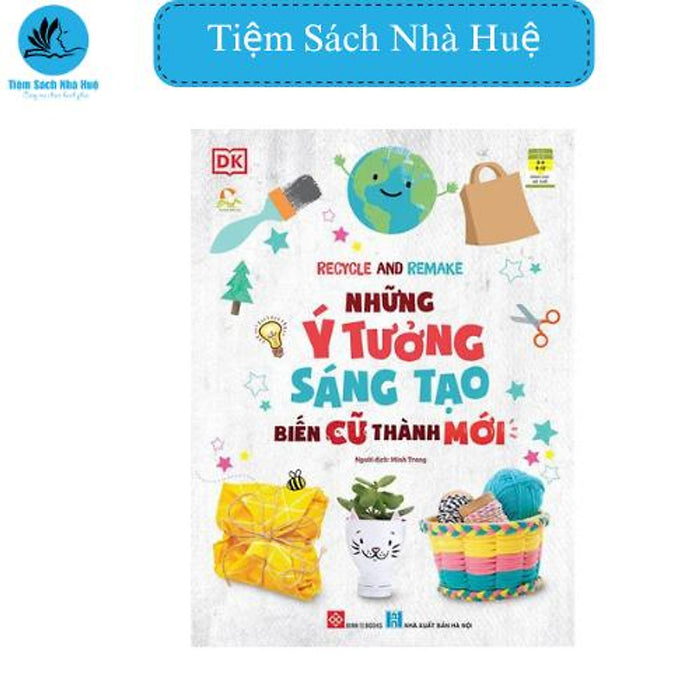 Sách Recycle And Remake - Những Ý Tưởng Sáng Tạo Biến Cũ Thành Mới, Thiết Kế, Đinh Tị Sách Recycle And Remake - Những Ý Tưởng Sáng Tạo Biến Cũ Thành Mới, Thiết Kế, Đinh Tị
