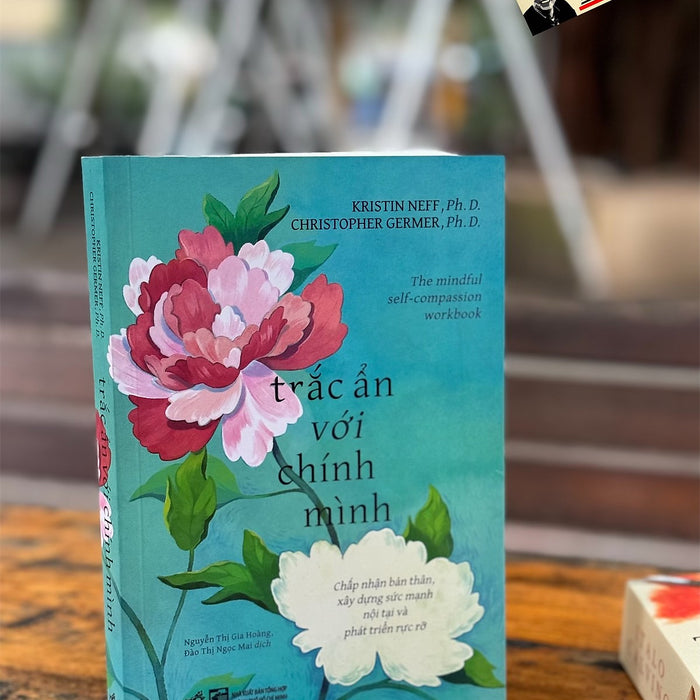 Trắc Ẩn Với Chính Mình -  Kristin Neff; Christopher Germer – Nguyễn Thị Gia Hoàng; Đào Thị Ngọc Mai Dịch – Nhã Nam – Nxb Tổng Hợp Tp. Hcm Trắc Ẩn Với Chính Mình -  Kristin Neff; Christopher Germer – Nguyễn Thị Gia Hoàng; Đào Thị Ngọc Mai Dịch – Nhã Nam – Nxb Tổng Hợp Tp. Hcm