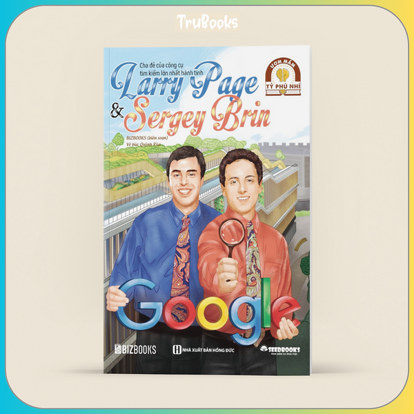 Ươm Mầm Tỷ Phú Nhí - Larry Page & Sergey Brin: Cha Đẻ Của Công Cụ Tìm Kiếm Lớn Nhất Hành Tinh