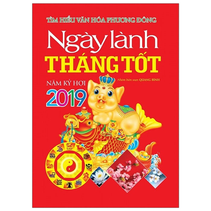 Tìm Hiểu Văn Hóa Phương Đông - Ngày Lành Tháng Tốt Năm Kỷ Hợi 2019 Tìm Hiểu Văn Hóa Phương Đông - Ngày Lành Tháng Tốt Năm Kỷ Hợi 2019