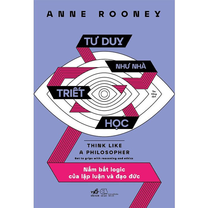 Tư Duy Như Nhà Triết Học - Nắm Bắt Logic Của Lập Luận Và Đạo Đức - Anne Rooney - Thu Hằng Dịch - (Bìa Mềm) Tư Duy Như Nhà Triết Học - Nắm Bắt Logic Của Lập Luận Và Đạo Đức - Anne Rooney - Thu Hằng Dịch - (Bìa Mềm)