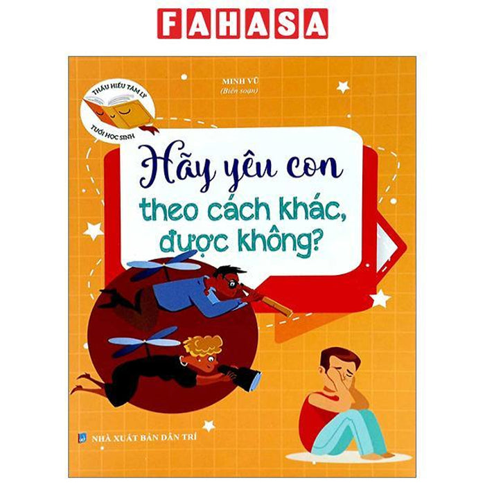 Thấu Hiểu Tâm Lý Tuổi Học Sinh - Hãy Yêu Con Theo Cách Khác Được Không? Thấu Hiểu Tâm Lý Tuổi Học Sinh - Hãy Yêu Con Theo Cách Khác Được Không?
