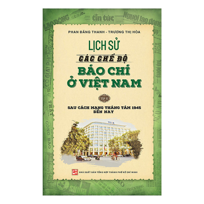 Lịch Sử Các Chế Độ Báo Chí Ở Việt Nam - Tập 2: Sau Cách Mạng Tháng Tám 1945 Đến Nay Lịch Sử Các Chế Độ Báo Chí Ở Việt Nam - Tập 2: Sau Cách Mạng Tháng Tám 1945 Đến Nay