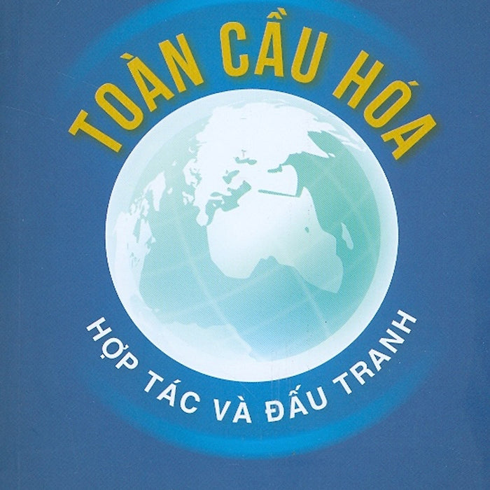 Toàn Cầu Hóa - Hợp Tác Và Đấu Tranh Toàn Cầu Hóa - Hợp Tác Và Đấu Tranh