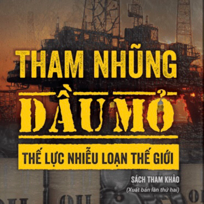Tham Nhũng Dầu Mỏ - Thế Lực Nhiễu Loạn Thế Giới (Bìa Mềm) Tham Nhũng Dầu Mỏ - Thế Lực Nhiễu Loạn Thế Giới (Bìa Mềm)
