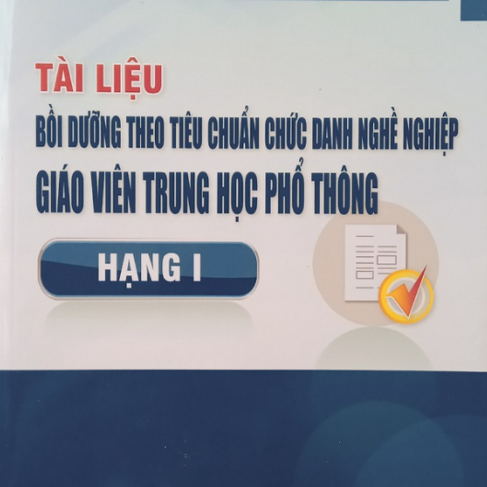 Sách - Tài Liệu Bồi Dưỡng Theo Tiêu Chuẩn Chức Danh Nghề Nghiệp Giáo Viên Trung Học Phổ Thông Hạng I Sách - Tài Liệu Bồi Dưỡng Theo Tiêu Chuẩn Chức Danh Nghề Nghiệp Giáo Viên Trung Học Phổ Thông Hạng I
