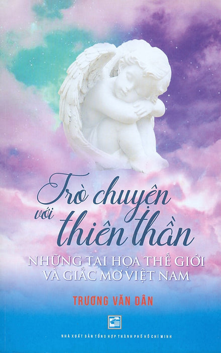 Trò Chuyện Với Thiên Thần - Những Tai Họa Thế Giới Và Giấc Mơ Việt Nam Trò Chuyện Với Thiên Thần - Những Tai Họa Thế Giới Và Giấc Mơ Việt Nam